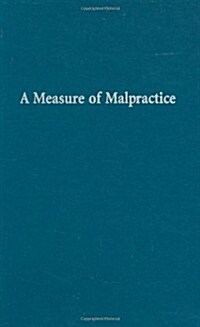 A Measure of Malpractice: Medical Injury, Malpractice Litigation, and Patient Compensation (Hardcover)