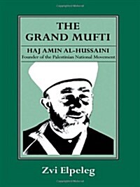 The Grand Mufti : Haj Amin al-Hussaini, Founder of the Palestinian National Movement (Hardcover)