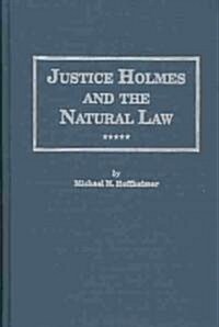 Justice Holmes and the Natural Law: Studies in the Origins of Holmes Legal Philosophy (Hardcover)