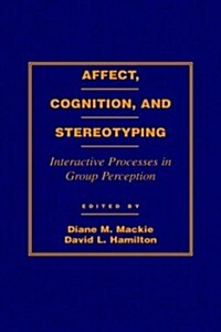 Affect, Cognition and Stereotyping: Interactive Processes in Group Perception (Hardcover)
