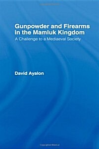 Gunpowder and Firearms in the Mamluk Kingdom : A Challenge to Medieval Society (1956) (Hardcover)