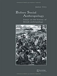 Before Social Anthropology: Essays on the History of British Anthropology (Hardcover)