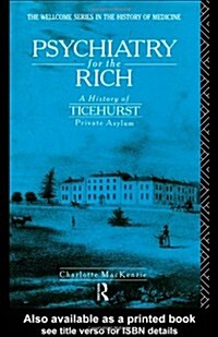 Psychiatry for the Rich : A History of Ticehurst Private Asylum 1792-1917 (Hardcover)