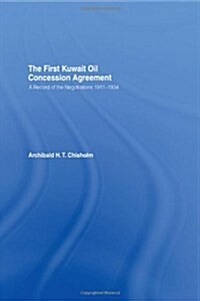 The First Kuwait Oil Agreement : A Record of Negotiations, 1911-1934 (Hardcover)