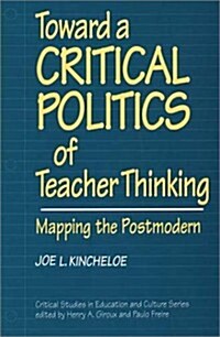 Toward a Critical Politics of Teacher Thinking: Mapping the Postmodern (Paperback)