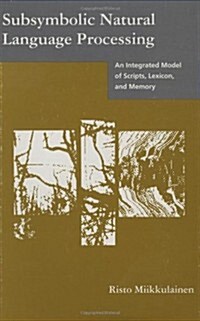 Subsymbolic Natural Language Processing: An Integrated Model of Scripts, Lexicon, and Memory (Hardcover)