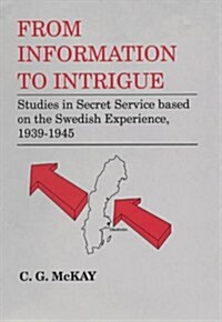 From Information to Intrigue : Studies in Secret Service Based on the Swedish Experience, 1939-1945 (Hardcover)