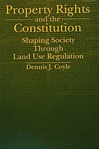 Property Rights and the Constitution: Shaping Society Through Land Use Regulation (Hardcover)