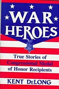 War Heroes: True Stories of Congressional Medal of Honor Recipients (Hardcover)