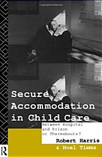 Secure Accommodation in Child Care : Between Hospital and Prison or Thereabouts? (Paperback)