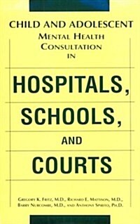 Child and Adolescent Mental Health Consultation in Hospitals, Schools, and Courts (Hardcover)