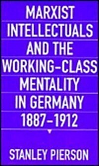 Marxist Intellectuals and the Working-Class Mentality in Germany, 1887-1912 (Hardcover)