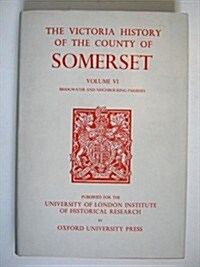 A History of the County of Somerset : Volume VI: Andersfield, Cannington, and North Petherton Hundreds (Bridgwater and Neighbouring Parishes) (Hardcover)