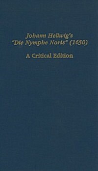 Johann Hellwigs Die Nymphe Noris (1650): A Critical Edition (Hardcover)