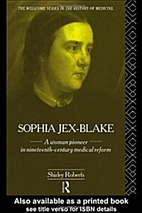 Sophia Jex-Blake : A Woman Pioneer in Nineteenth Century Medical Reform (Hardcover)