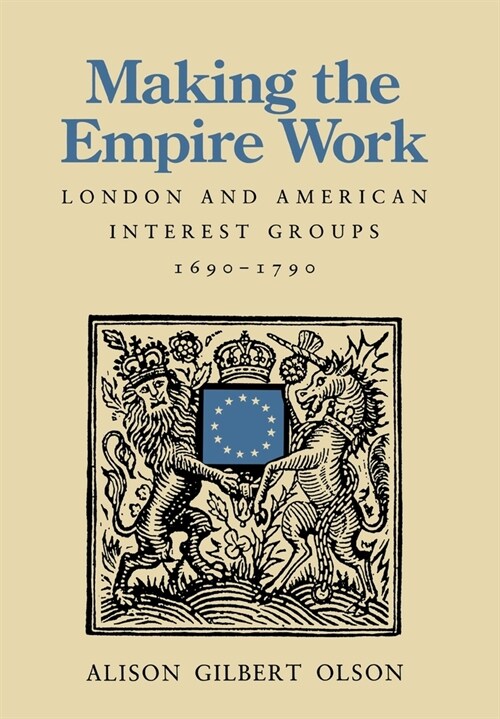 Making the Empire Work: London and American Interest Groups, 1690-1790 (Hardcover)