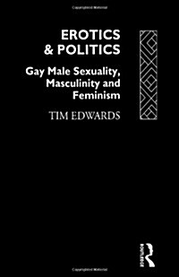 Erotics and Politics : Gay Male Sexuality, Masculinity and Feminism (Hardcover)