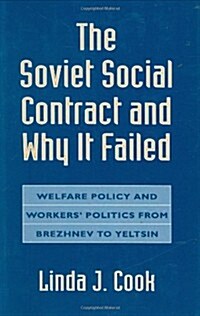 The Soviet Social Contract and Why It Failed: Welfare Policy and Workers Politics from Brezhnev to Yeltsin (Hardcover)