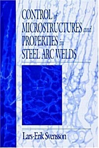 Control of Microstructures and Properties in Steel Arc Welds (Hardcover)