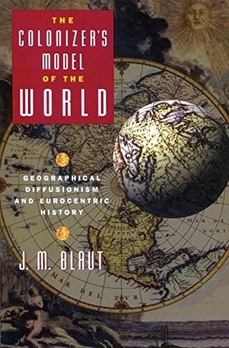 The Colonizers Model of the World: Geographical Diffusionism and Eurocentric History (Paperback)