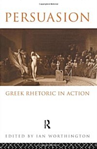 Persuasion: Greek Rhetoric in Action (Paperback)
