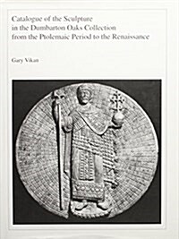 Catalogue of the Sculpture in the Dumbarton Oaks Collection from the Ptolemaic Period to the Renaissance (Hardcover)