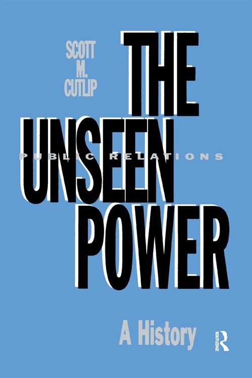 The Unseen Power: Public Relations: A History (Hardcover)