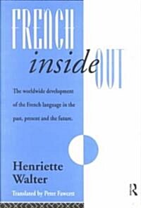 French Inside Out : The Worldwide Development of the French Language in the Past, the Present and the Future (Paperback)