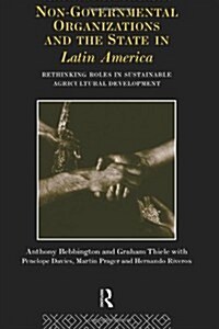 Non-governmental Organizations and the State in Latin America : Rethinking Roles in Sustainable Agricultural Development (Paperback)