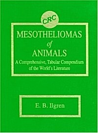 Mesotheliomas of Animals: A Comprehensive, Tabular Compendium of the Worlds Literature (Hardcover)