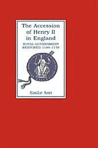 The Accession of Henry II in England : Royal Government Restored, 1149-1159 (Hardcover)