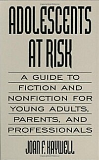 Adolescents at Risk: A Guide to Fiction and Nonfiction for Young Adults, Parents, and Professionals (Hardcover)