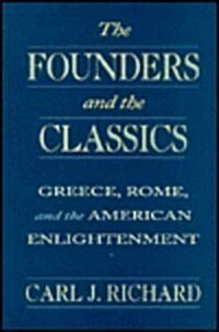 The Founders and the Classics: Greece, Rome, and the American Enlightenment (Hardcover)