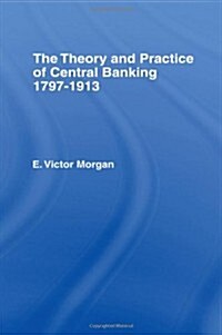 Theory and Practice of Central Banking : 1797-1913 (Hardcover)