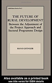 The Future of Rural Development : Between the Adjustment of the Project Approach and Sectoral Programme Desig (Paperback)