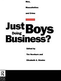 Just Boys Doing Business? : Men, Masculinities and Crime (Hardcover)