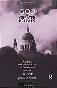 God and Greater Britain : Religion and National Life in Britain and Ireland, 1843-1945 (Hardcover)