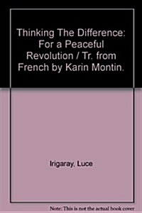 Thinking the Difference : For a Peaceful Revolution / Tr. from French by Karin Montin. (Paperback)