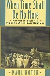 When Time Shall Be No More: Prophecy Belief in Modern American Culture (Paperback)