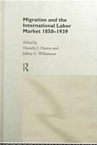 Migration and the International Labor Market 1850-1939 (Hardcover)
