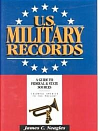 U.S. Military Records: A Guide to Federal & State Sources, Colonial America to the Present (Hardcover)