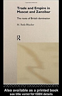 Trade and Empire in Muscat and Zanzibar : The Roots of British Domination (Hardcover)