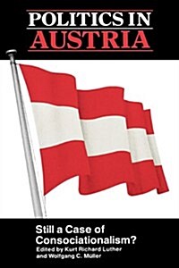 Politics in Austria : Still a Case of Consociationalism (Hardcover)