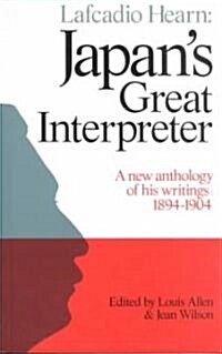 Lafcadio Hearn: Japans Great Interpreter : A New Anthology of His Writings 1894-1904 (Paperback)