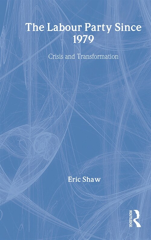 The Labour Party Since 1979 : Crisis and Transformation (Hardcover)