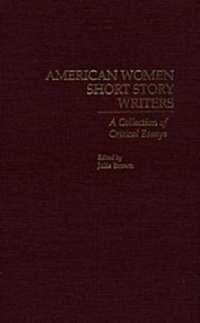 American Women Short Story Writers: A Collection of Critical Essays (Hardcover)