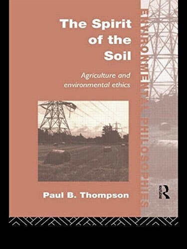 The Spirit of the Soil : Agriculture and Environmental Ethics (Paperback)