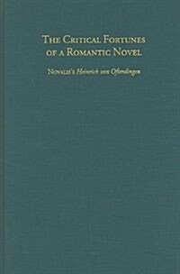 The Critical Fortunes of a Romantic Novel: Novaliss `heinrich Von Ofterdingen (Hardcover)