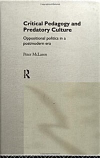 Critical Pedagogy and Predatory Culture : Oppositional Politics in a Postmodern Era (Hardcover)