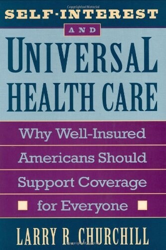 Self-Interest and Universal Health Care: Why Well-Insured Americans Should Support Coverage for Everyone (Hardcover)